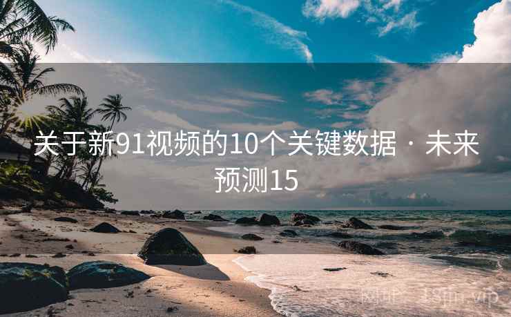 关于新91视频的10个关键数据 · 未来预测15