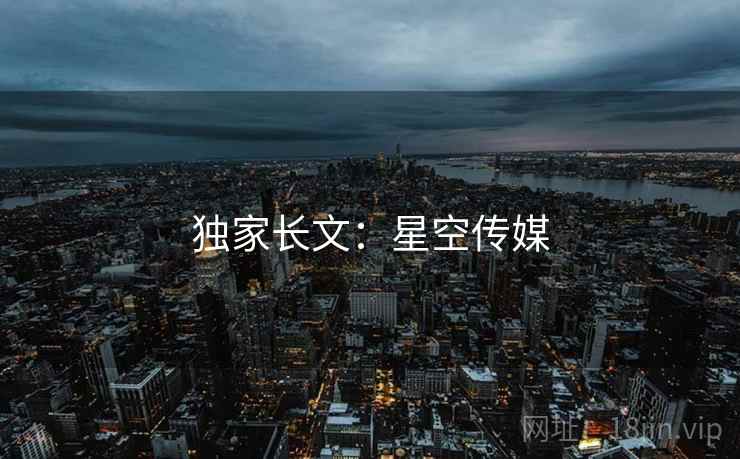 独家长文：星空传媒